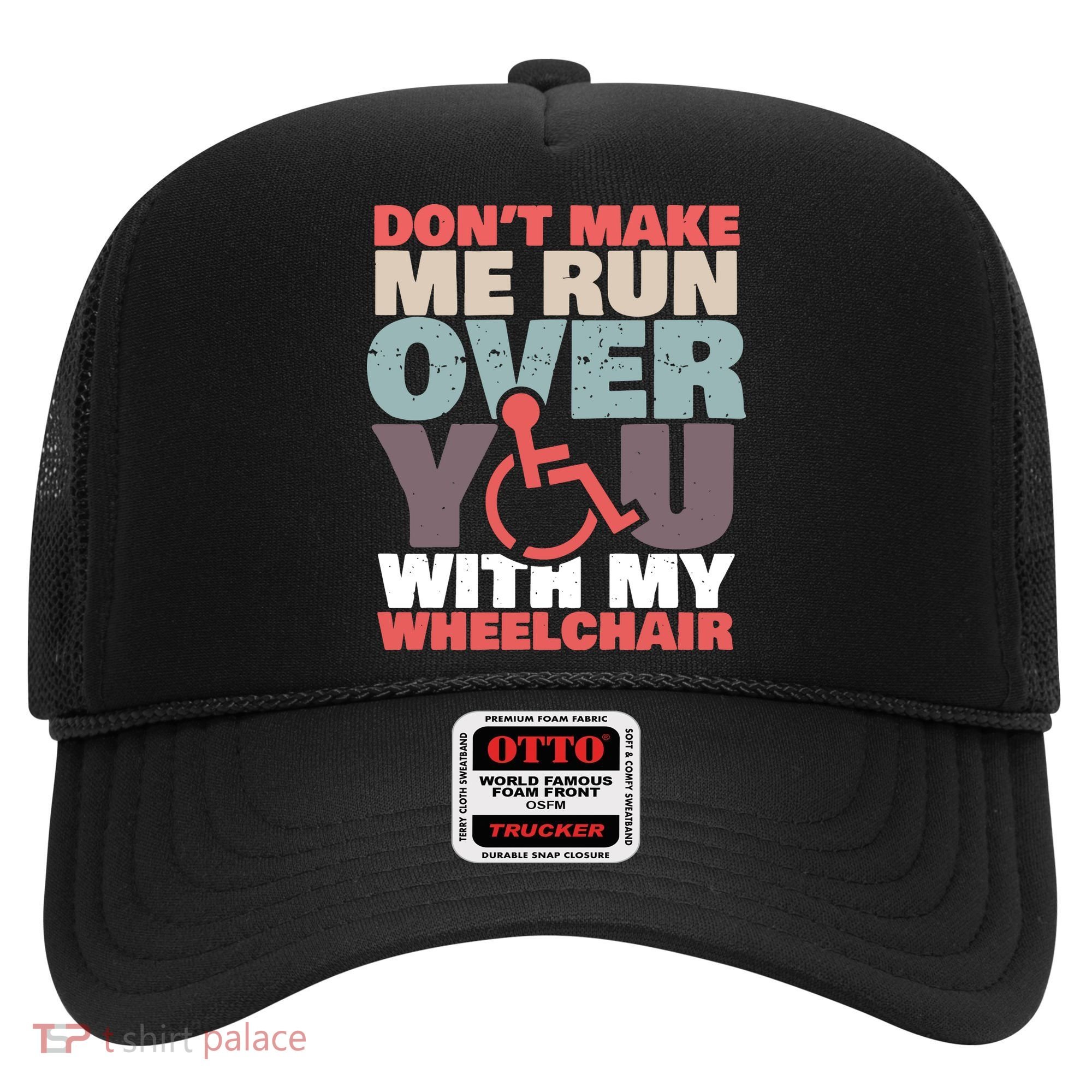Don’t Make Me Run Over You With My Wheelchair Hat