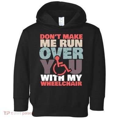 Don’t Make Me Run Over You With My Wheelchair Toddler Hoodie