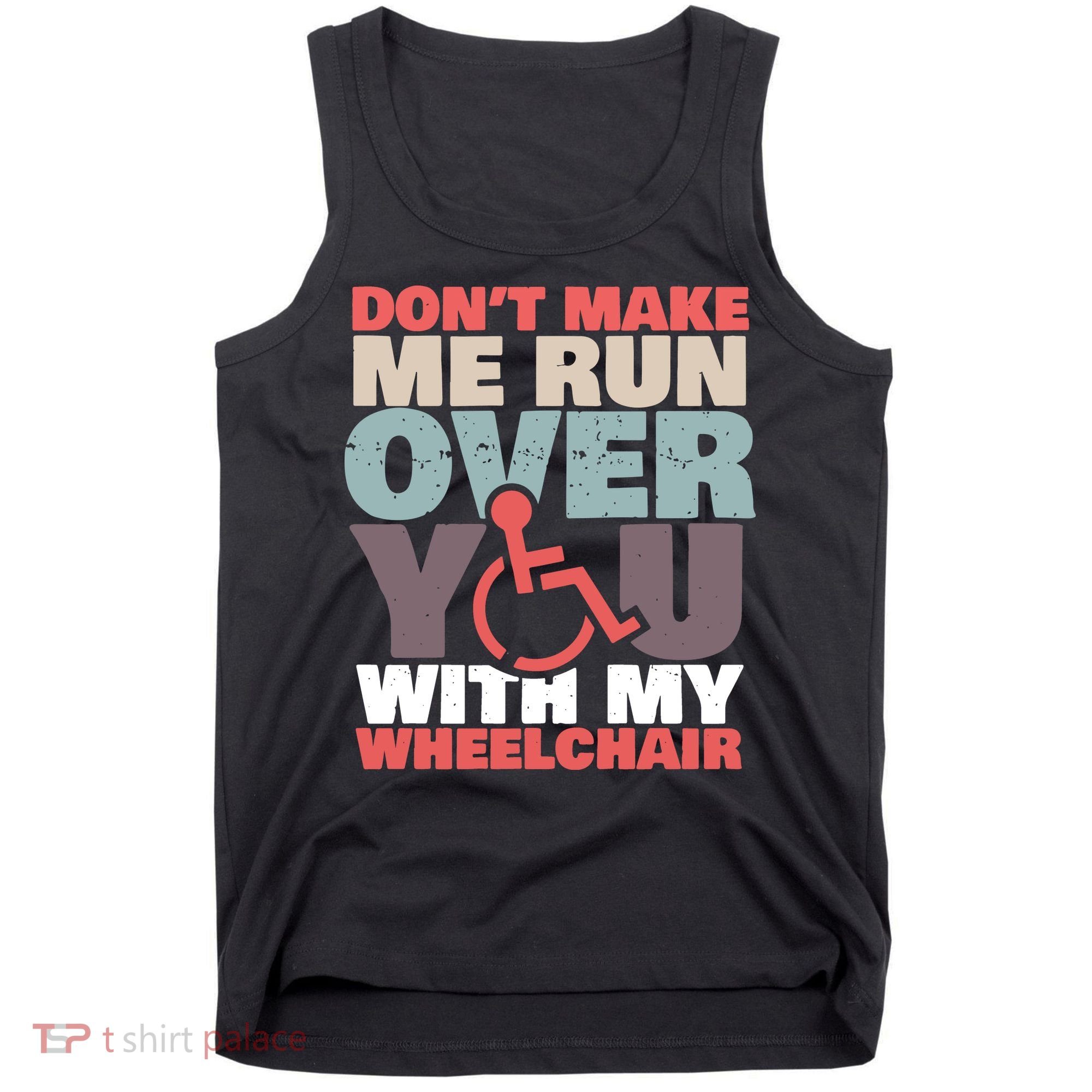Don’t Make Me Run Over You With My Wheelchair Tank Top