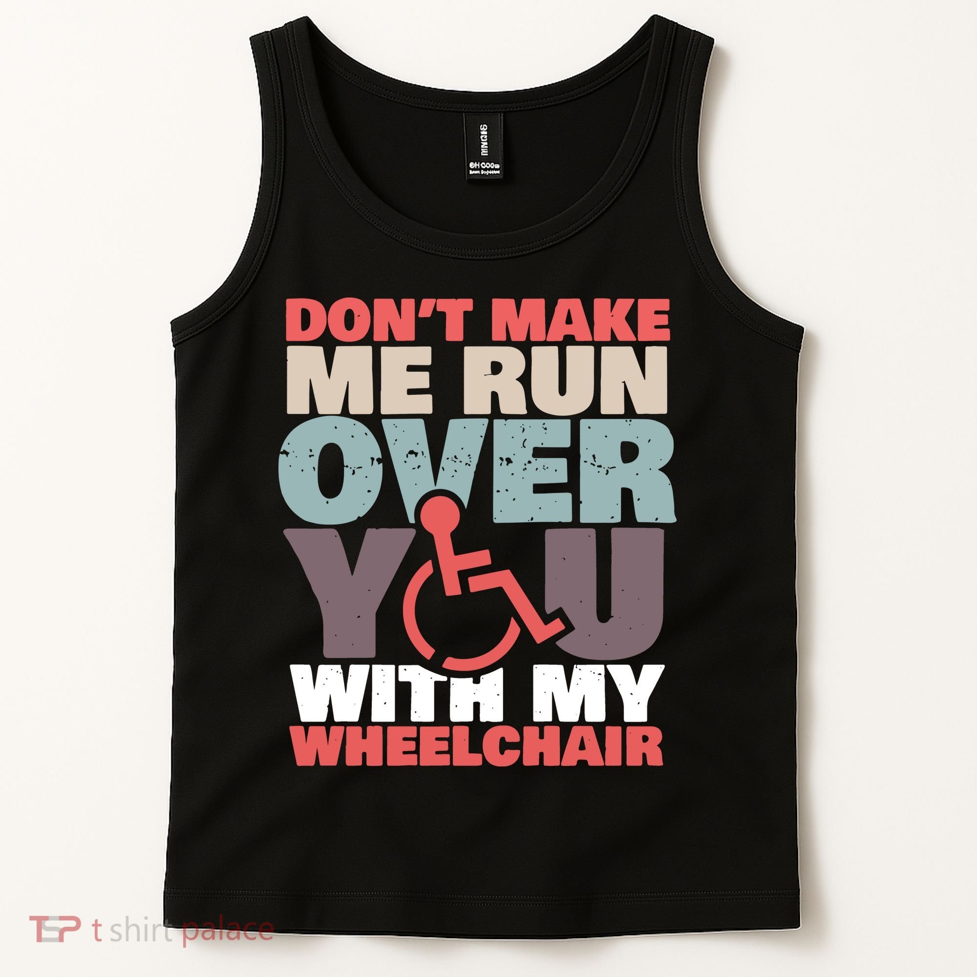 Don’t Make Me Run Over You With My Wheelchair Tank Top