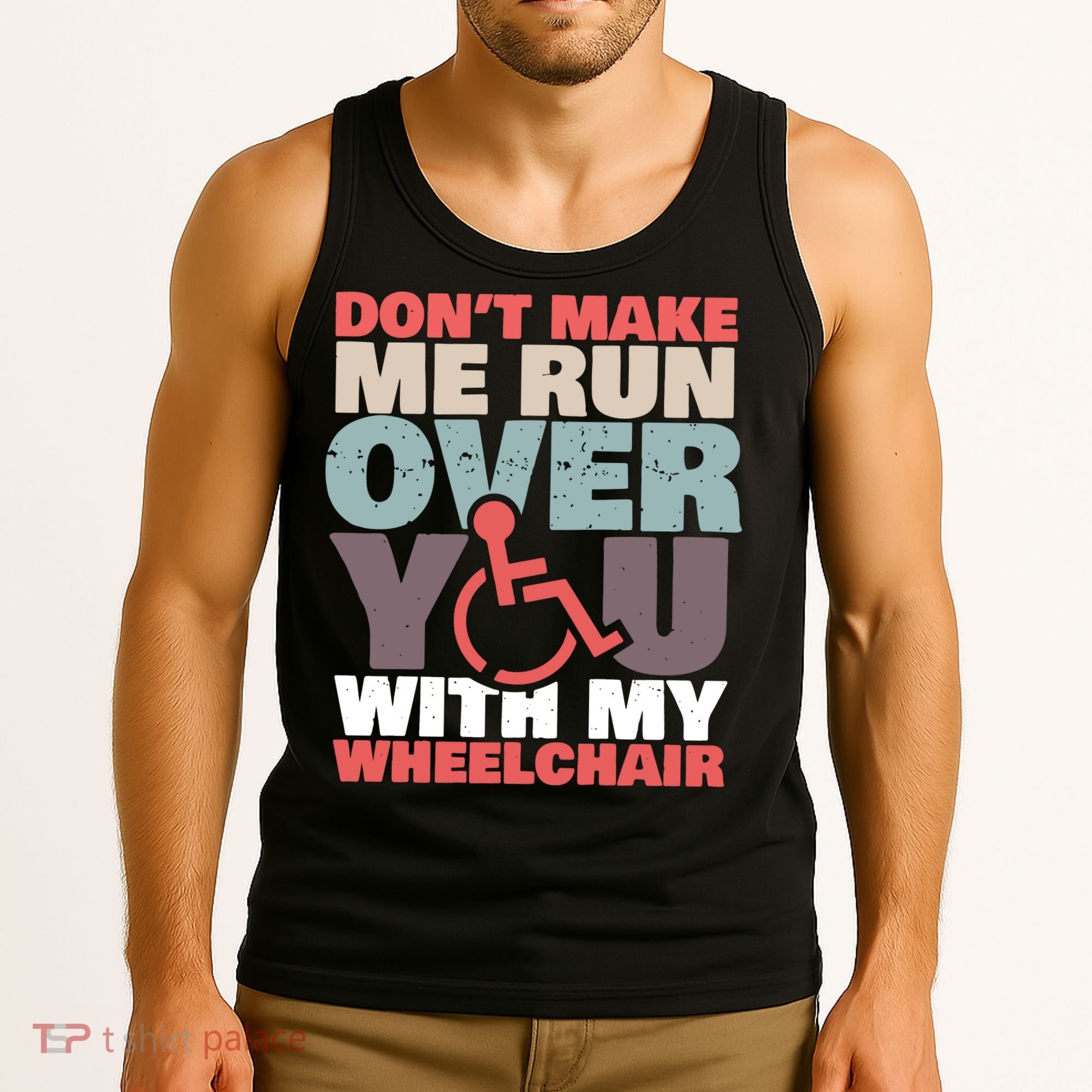 Don’t Make Me Run Over You With My Wheelchair Tank Top