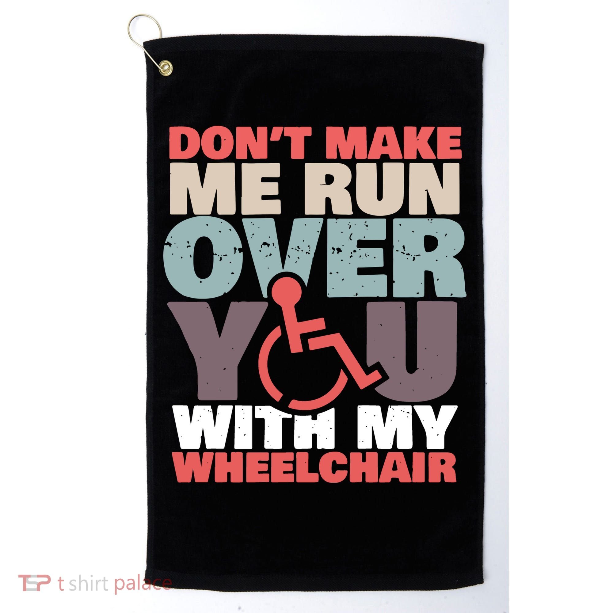 Don’t Make Me Run Over You With My Wheelchair Golf Towel