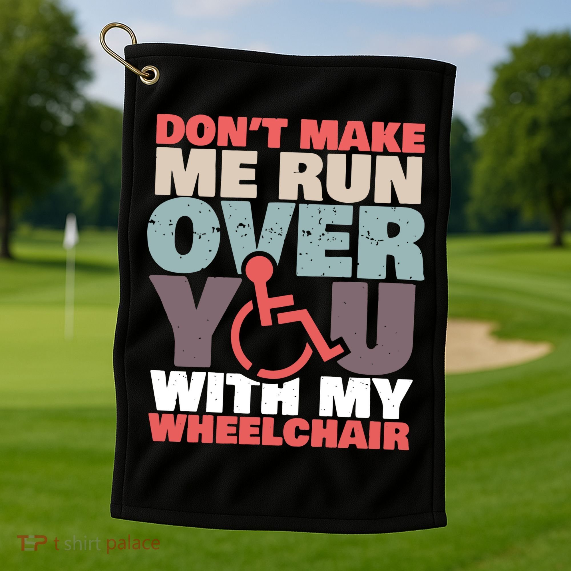 Don’t Make Me Run Over You With My Wheelchair Golf Towel