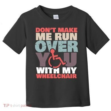 Don’t Make Me Run Over You With My Wheelchair Toddler T-Shirt