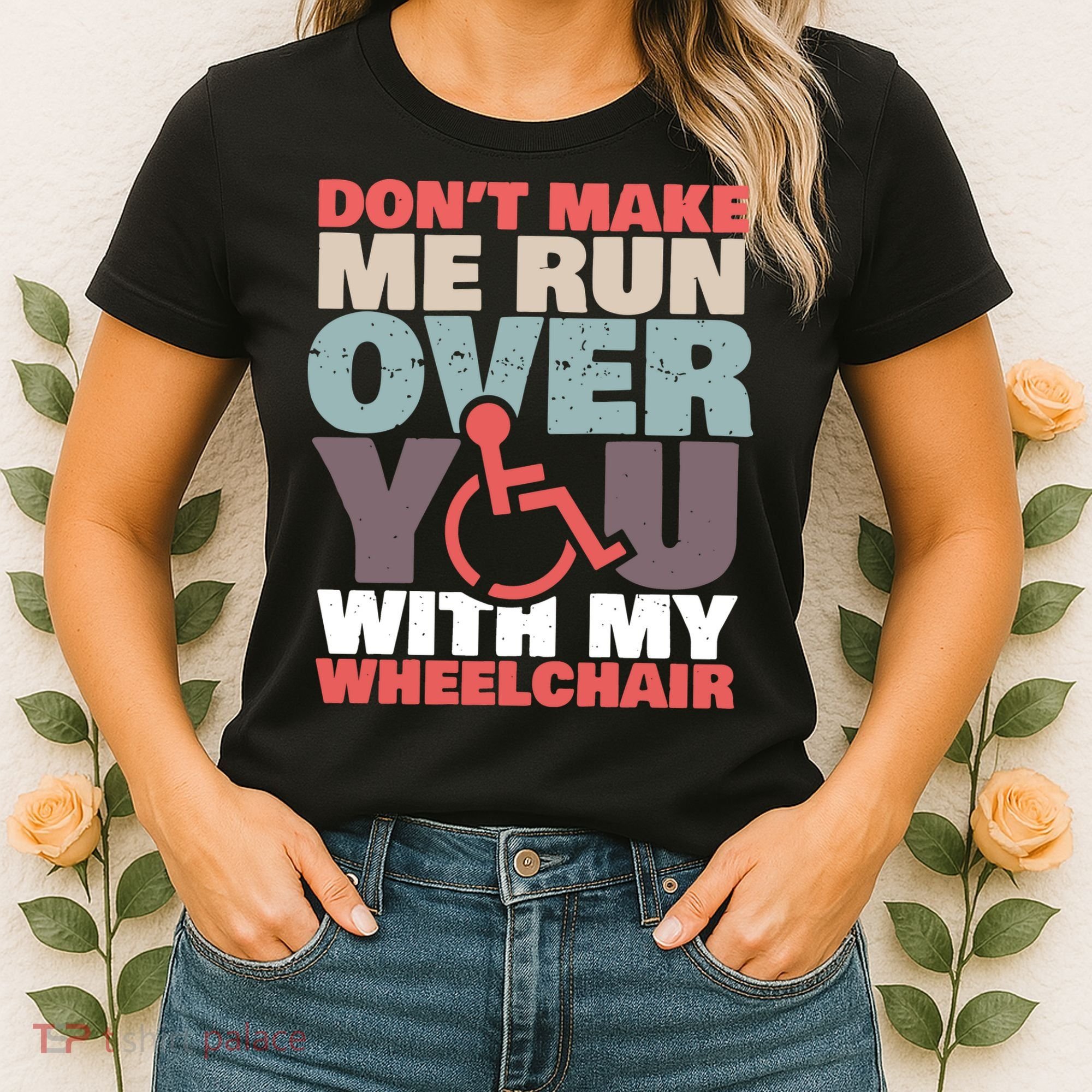 Don’t Make Me Run Over You With My Wheelchair Women's T-Shirt