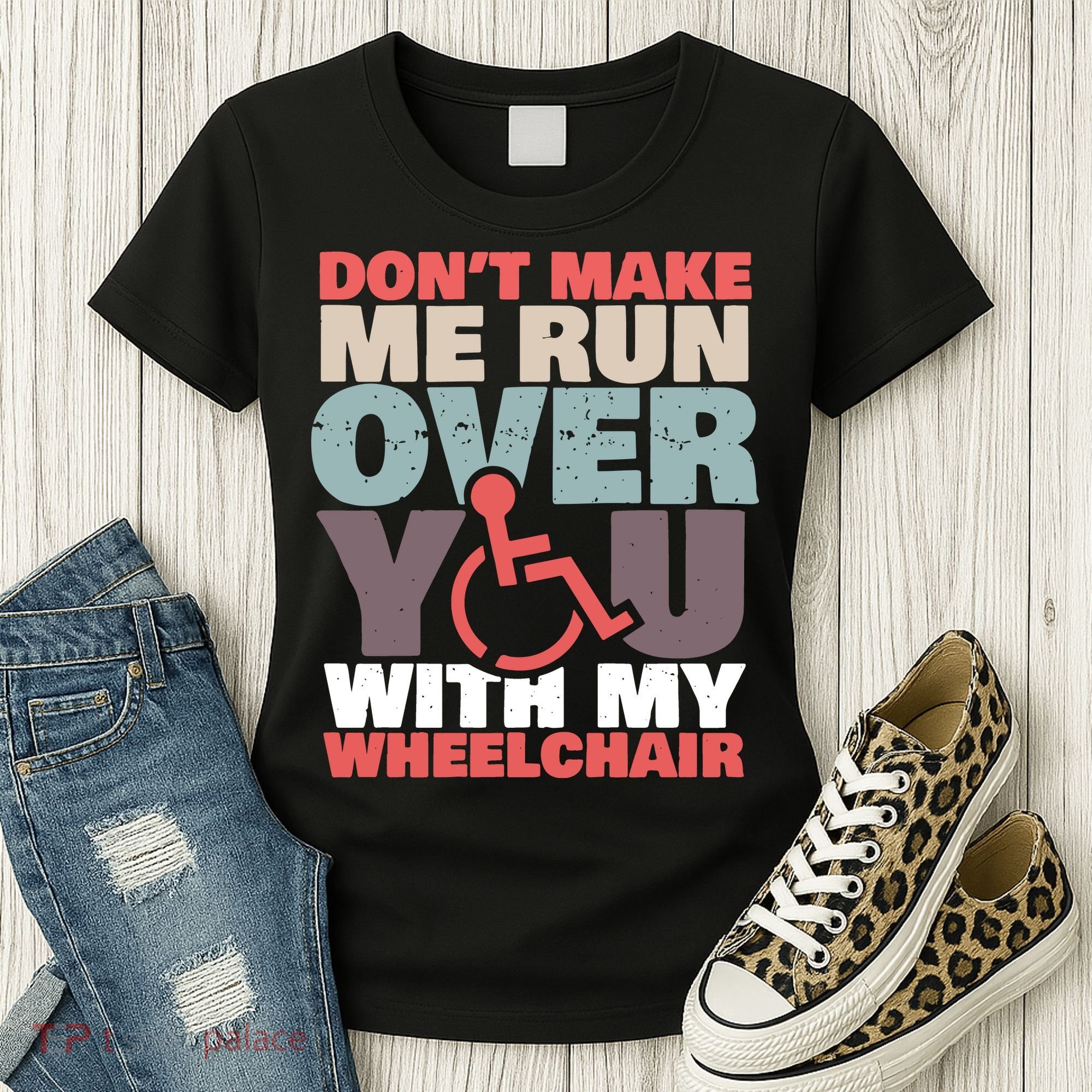 Don’t Make Me Run Over You With My Wheelchair Women's T-Shirt
