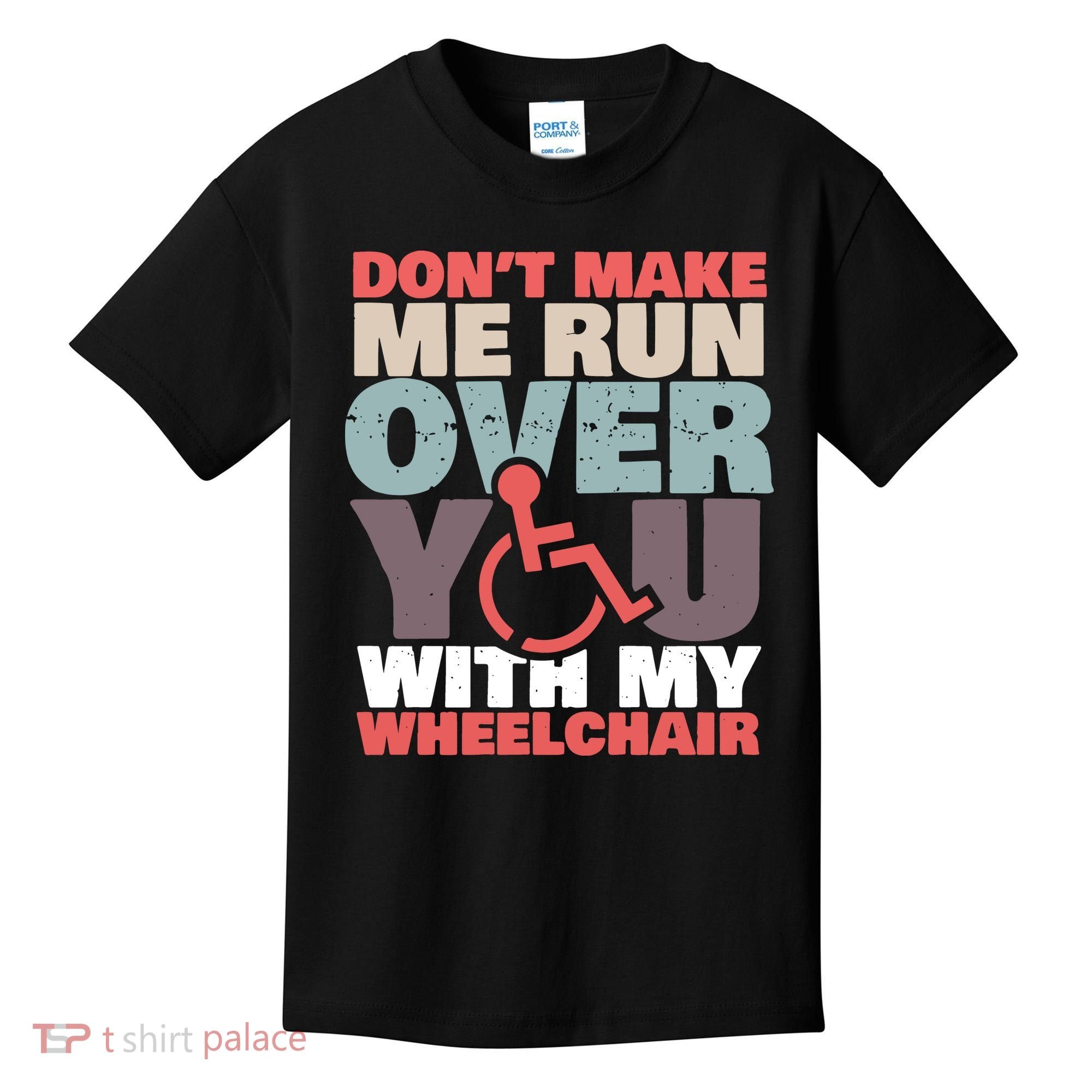 Don’t Make Me Run Over You With My Wheelchair Kids T-Shirt