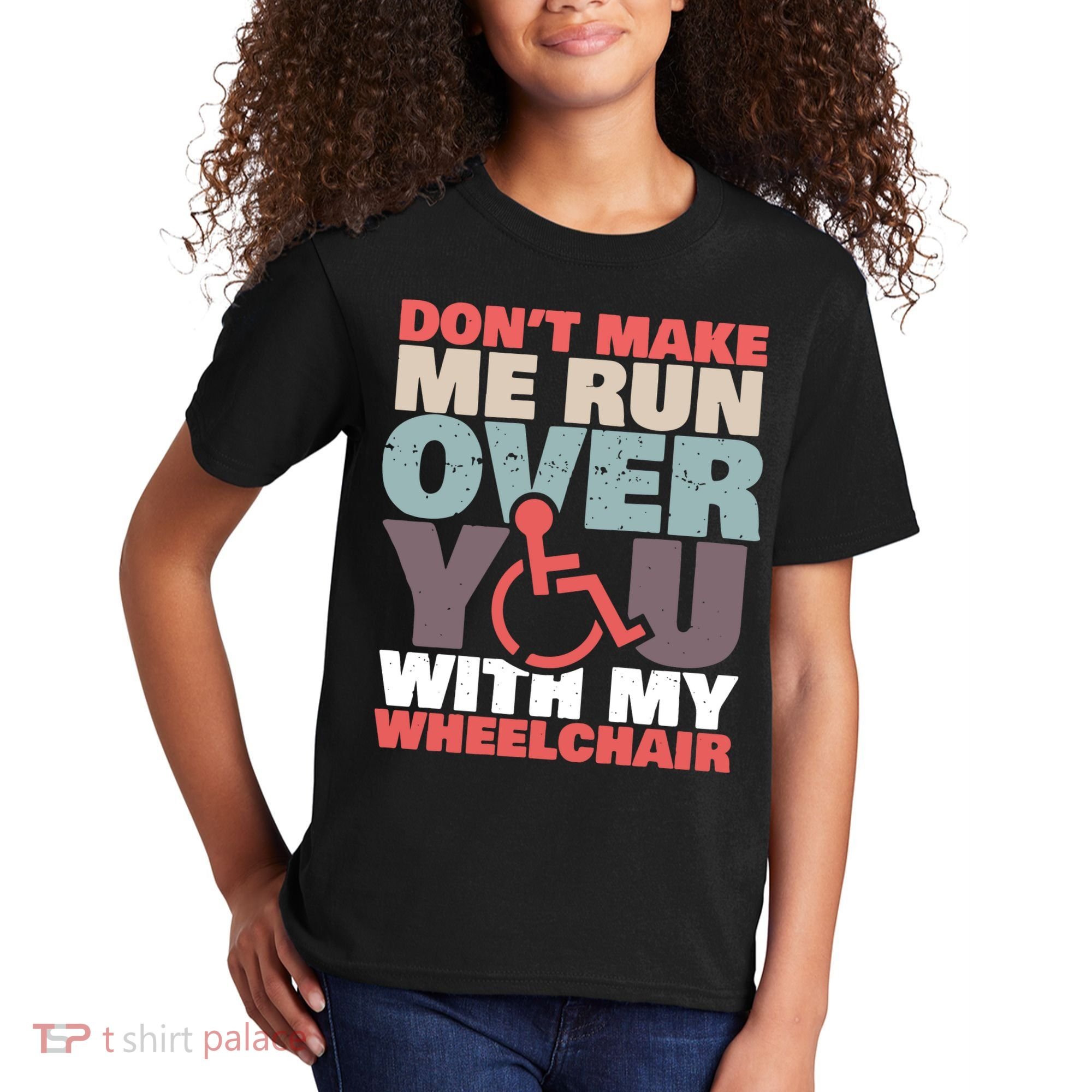 Don’t Make Me Run Over You With My Wheelchair Kids T-Shirt