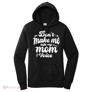 Dont Make Me Use My Mom Voice Funny Women's Hoodie