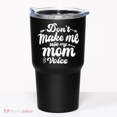 Dont Make Me Use My Mom Voice Funny Tumbler