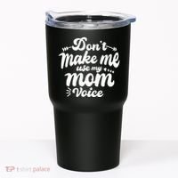 Dont Make Me Use My Mom Voice Funny Tumbler thumb 0