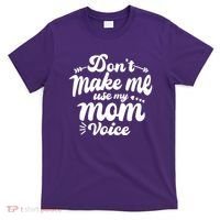 Dont Make Me Use My Mom Voice Funny T-Shirt thumb 0