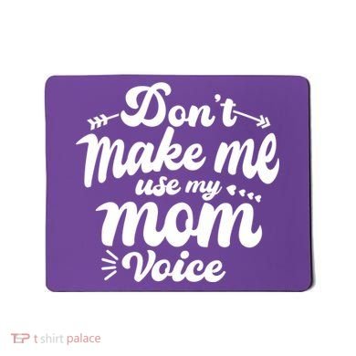 Dont Make Me Use My Mom Voice Funny Mousepad