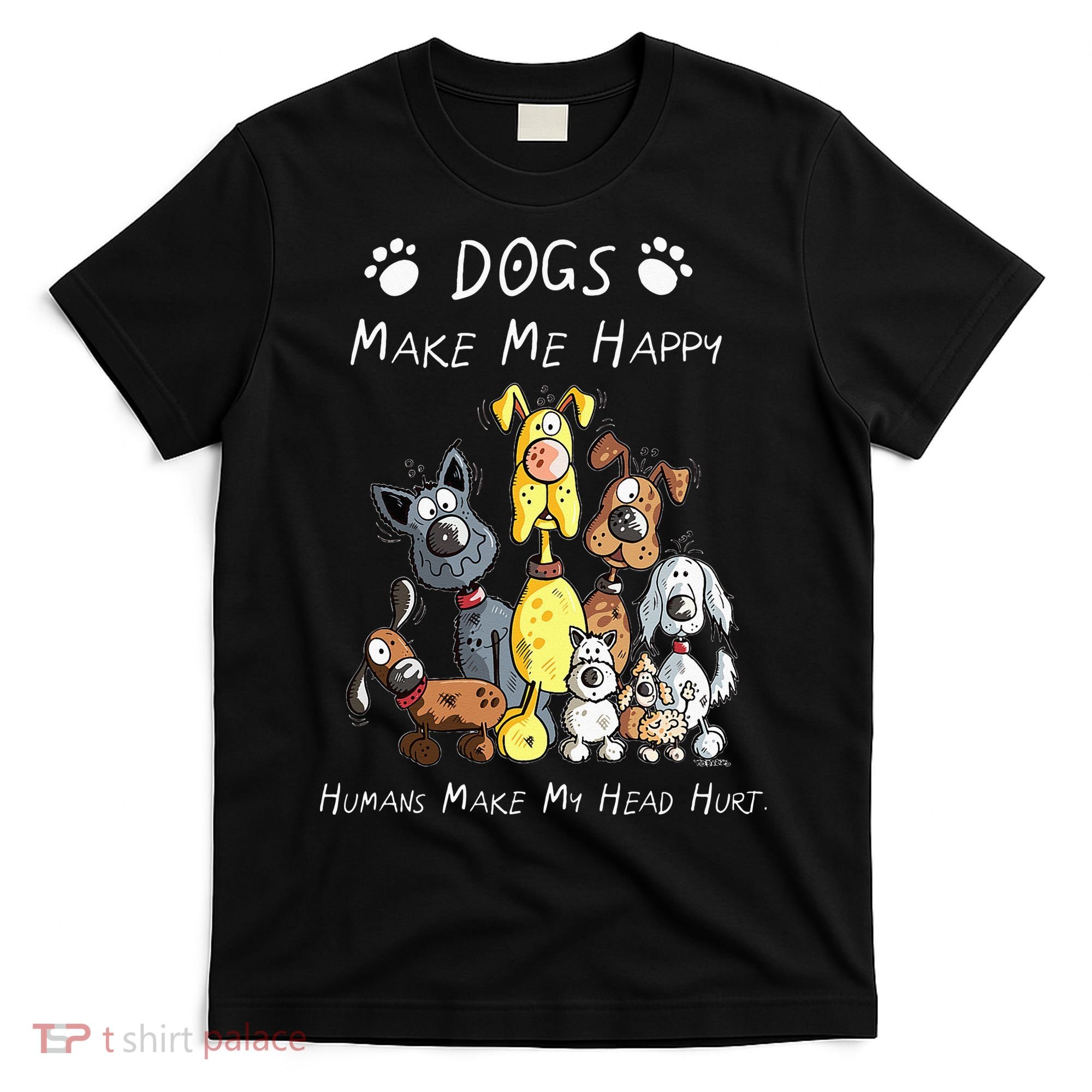 Dogs Make Me Happy Humans Make My Head Hurt T-Shirt
