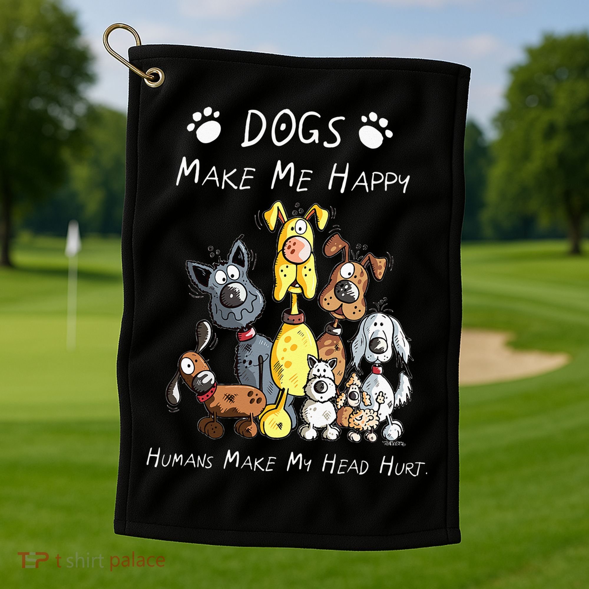 Dogs Make Me Happy Humans Make My Head Hurt Golf Towel