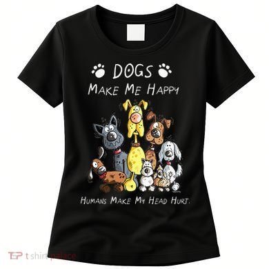 Dogs Make Me Happy Humans Make My Head Hurt Women's T-Shirt