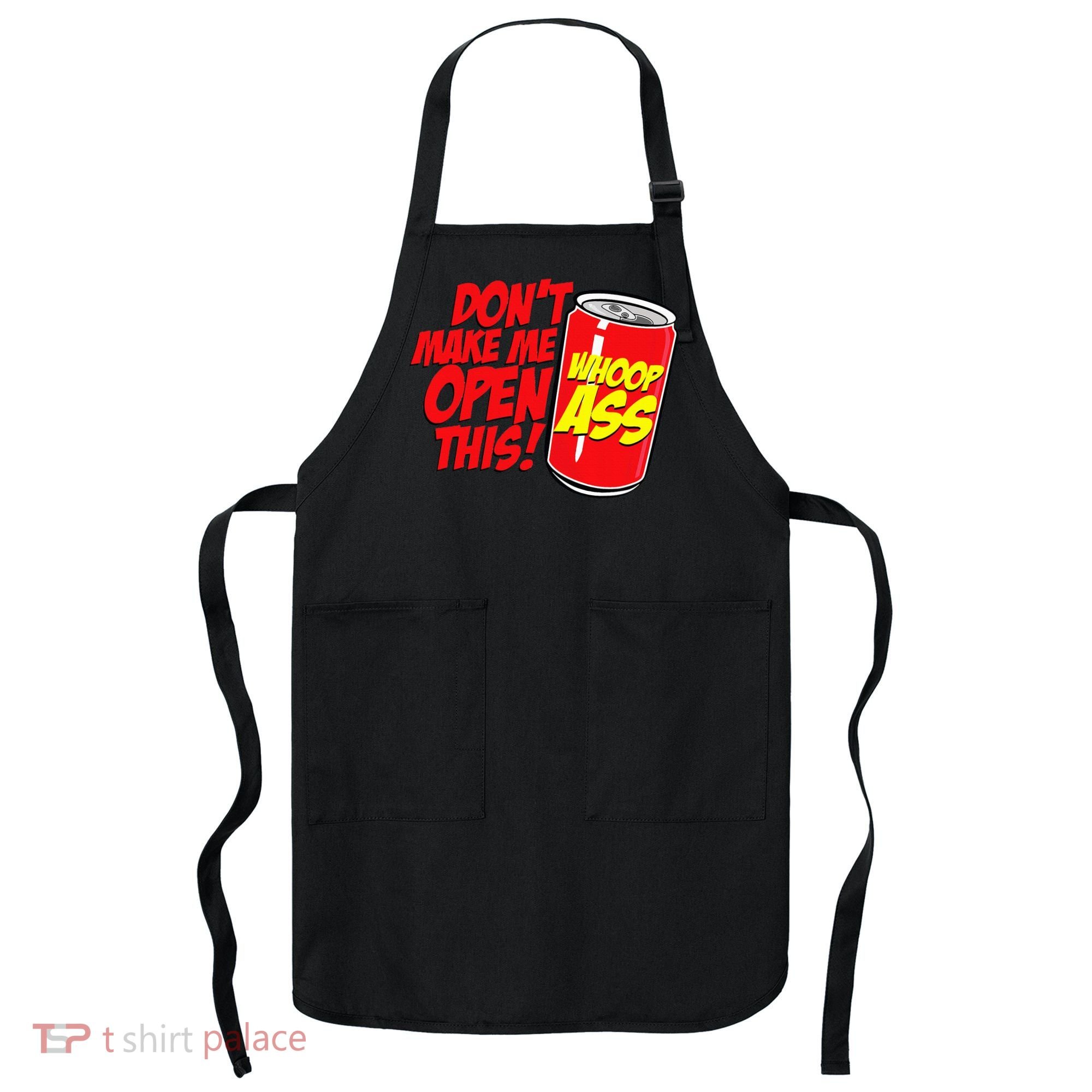 DonT Make Me Open A Can Open This Can Of Whoop Ass Apron