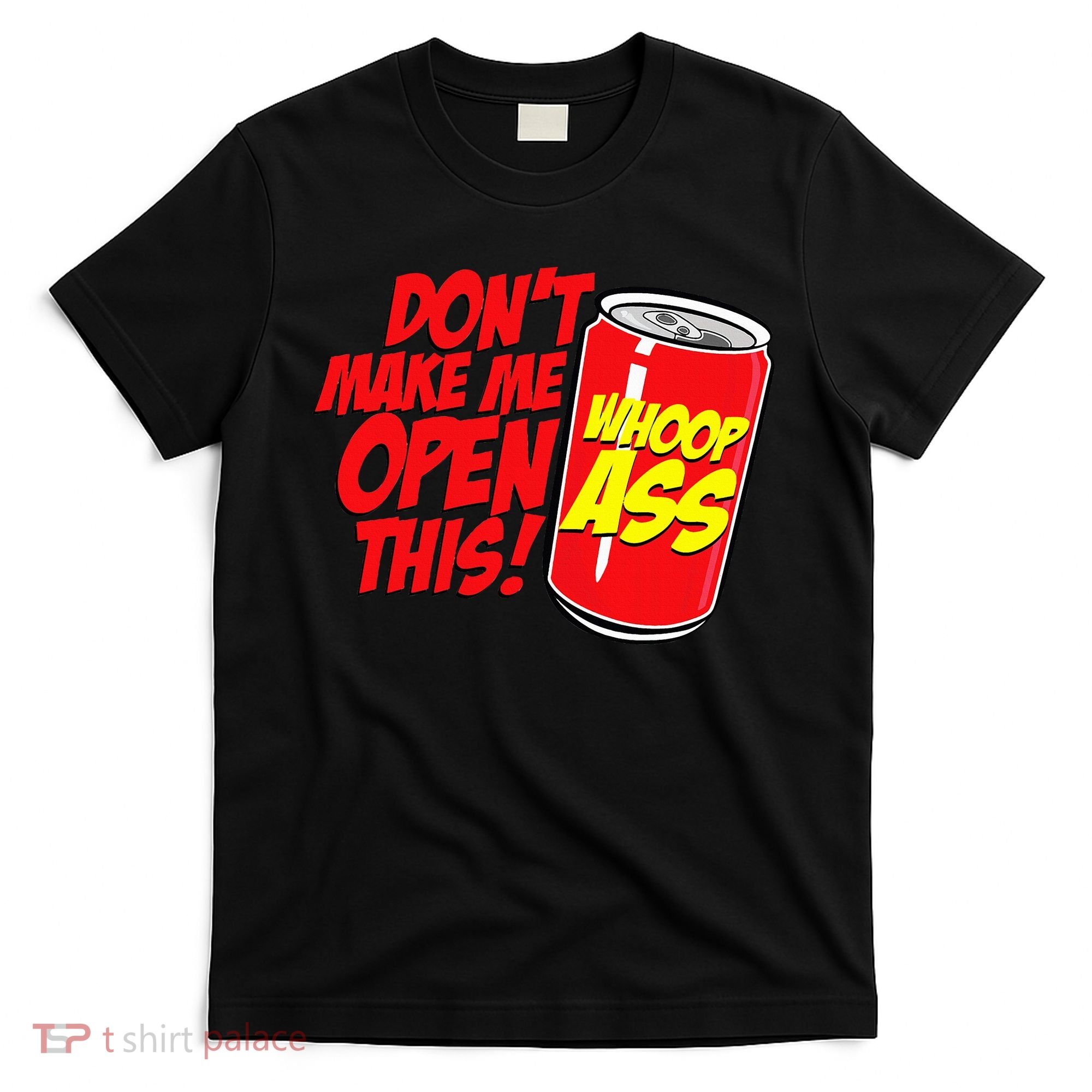 DonT Make Me Open A Can Open This Can Of Whoop Ass T-Shirt