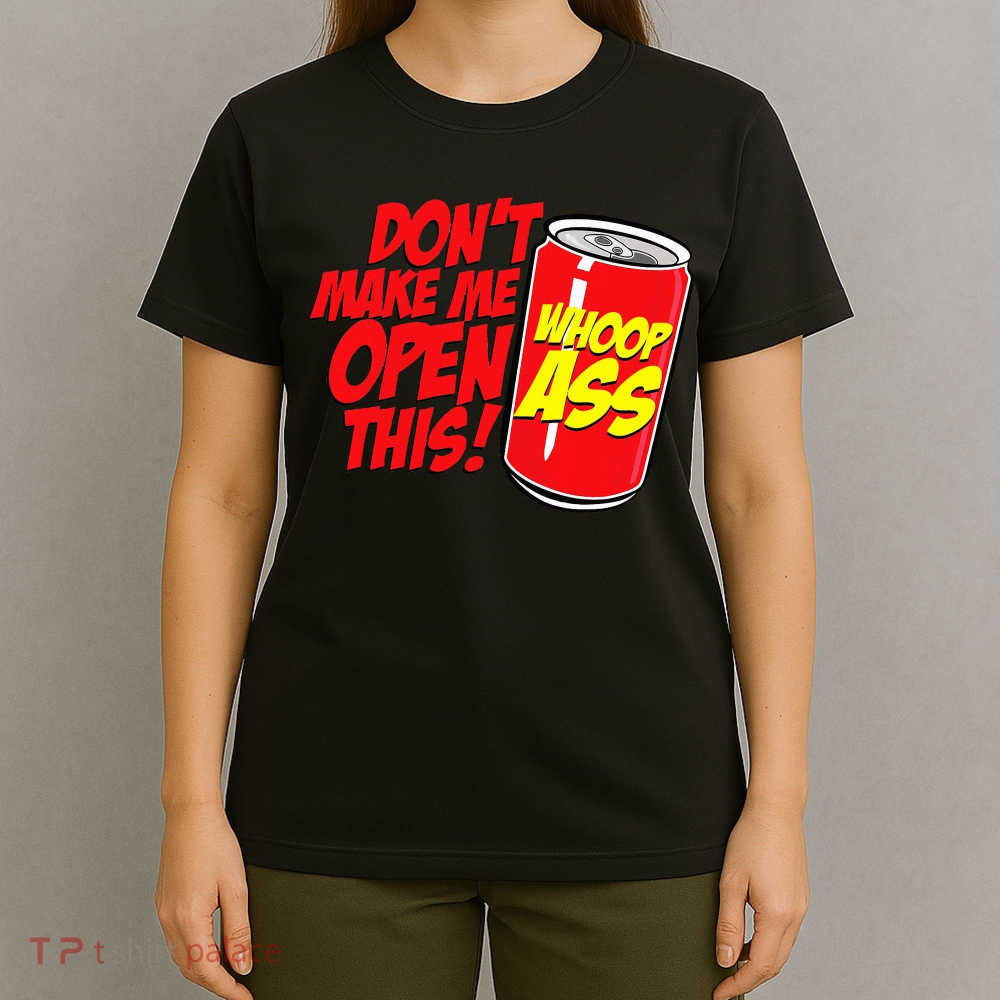 DonT Make Me Open A Can Open This Can Of Whoop Ass T-Shirt
