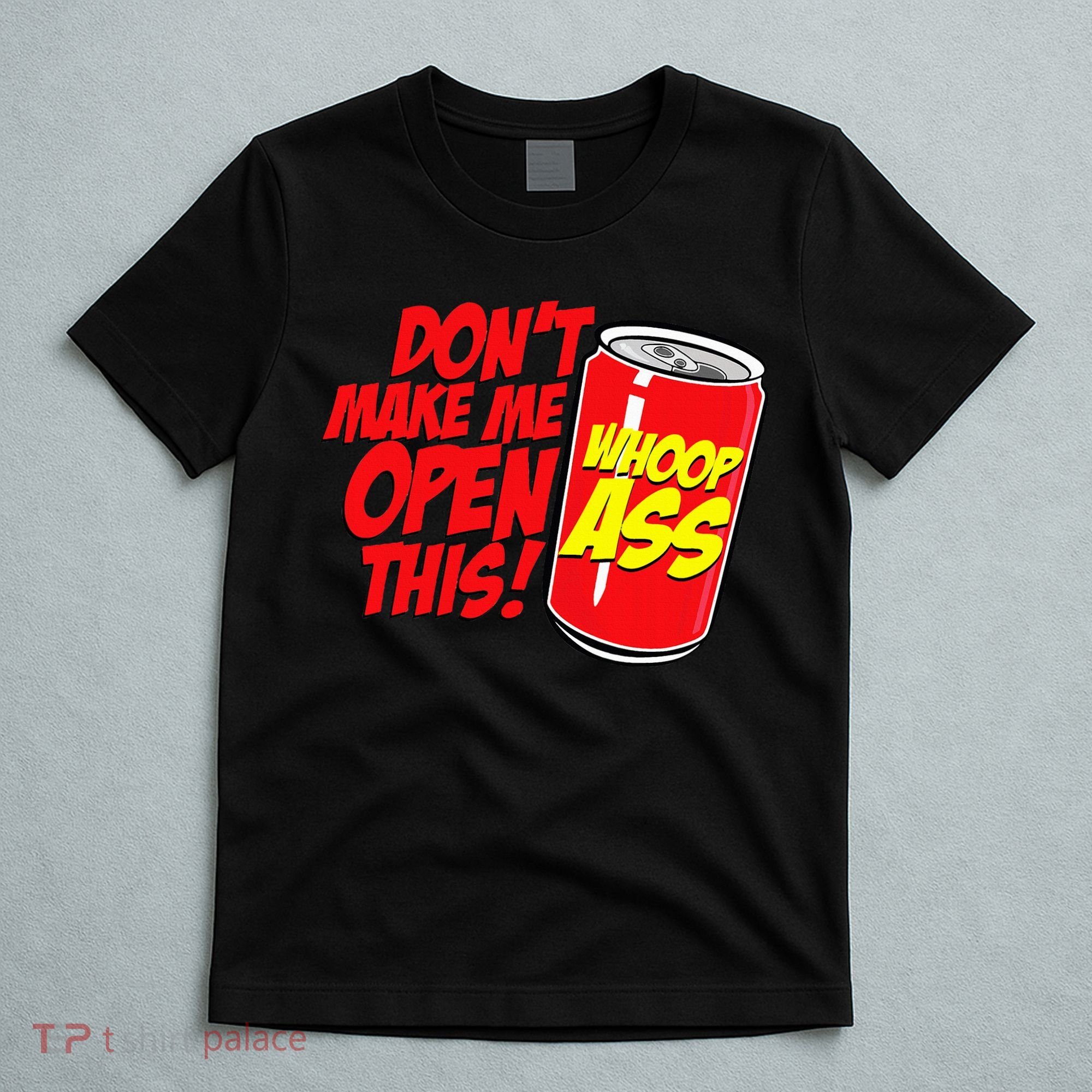 DonT Make Me Open A Can Open This Can Of Whoop Ass T-Shirt