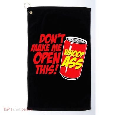 DonT Make Me Open A Can Open This Can Of Whoop Ass Golf Towel