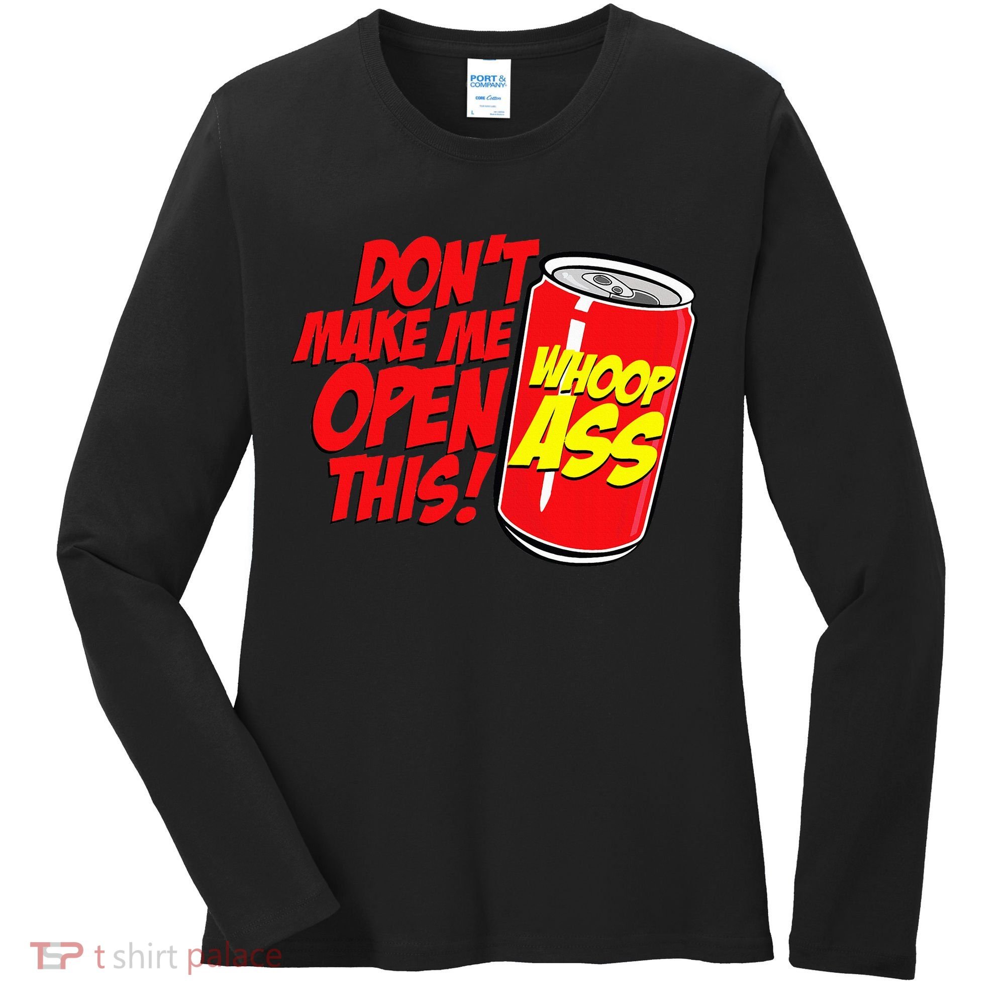 DonT Make Me Open A Can Open This Can Of Whoop Ass Women's Long Sleeve Shirt