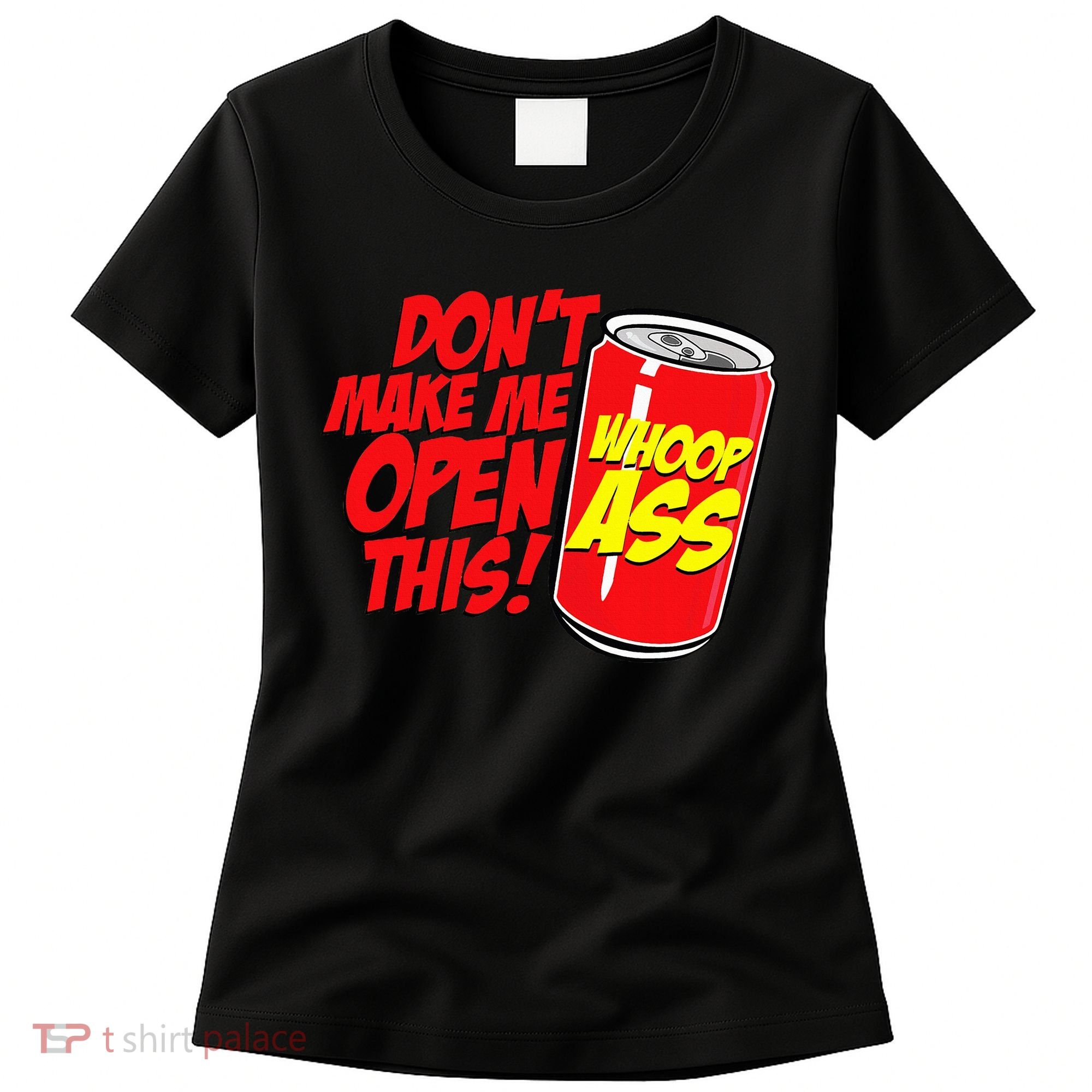 DonT Make Me Open A Can Open This Can Of Whoop Ass Women's T-Shirt