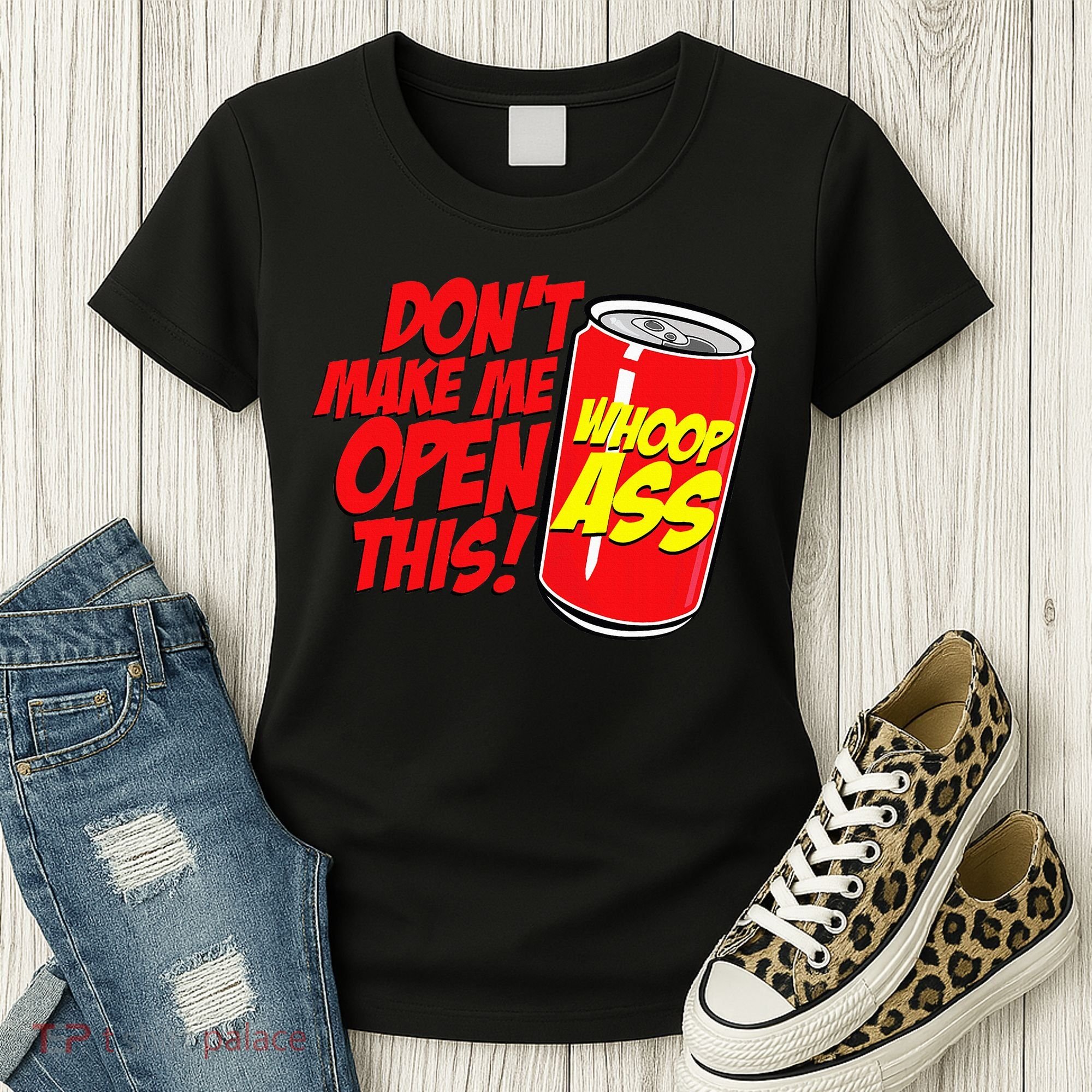 DonT Make Me Open A Can Open This Can Of Whoop Ass Women's T-Shirt