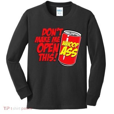 DonT Make Me Open A Can Open This Can Of Whoop Ass Kids Long Sleeve Shirt
