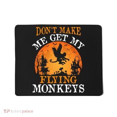 Don't Make Me Get My Flying Monkeys Mousepad