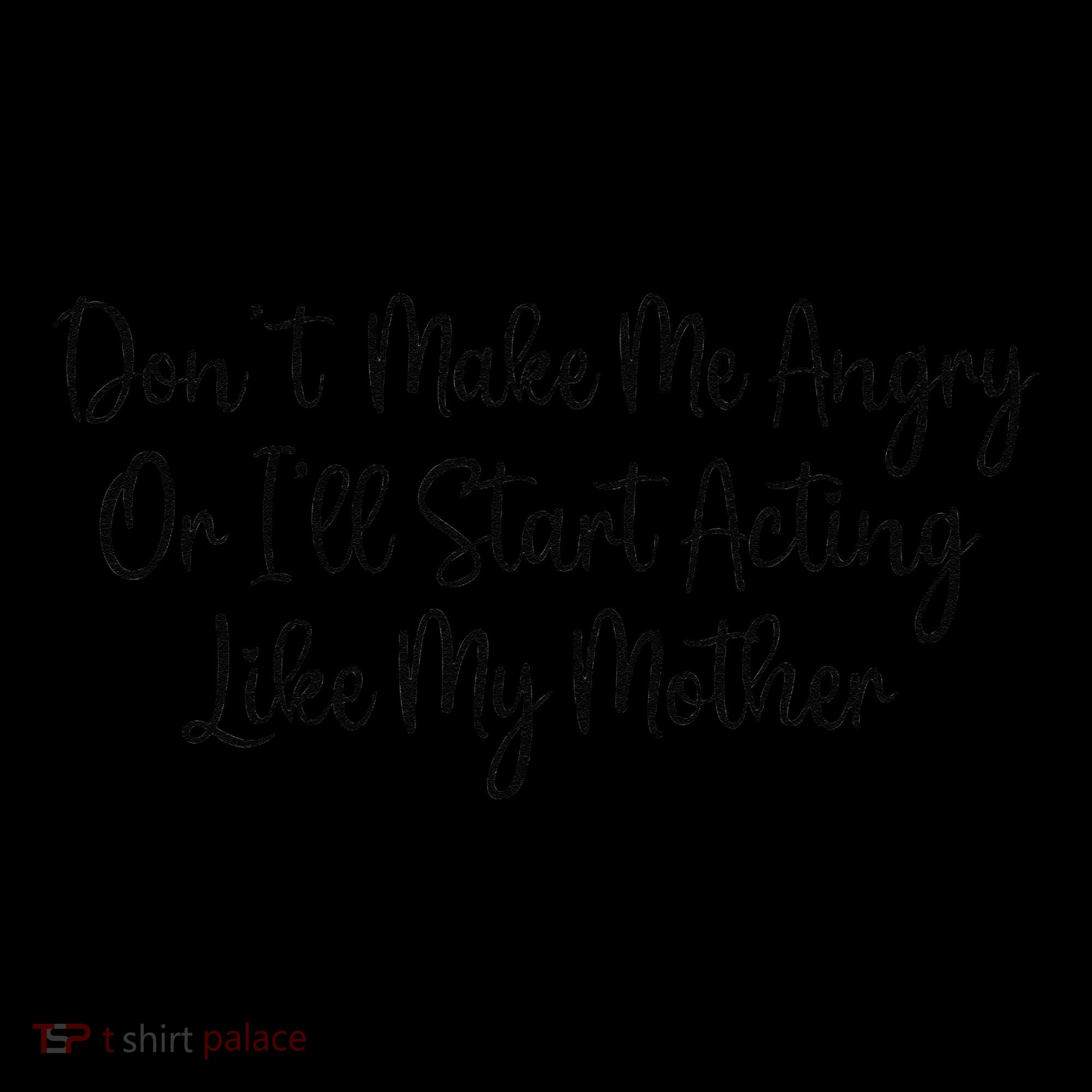 DonT Make Me Angry Or ILl Start Acting Like My Mother Mom Coffee Mug