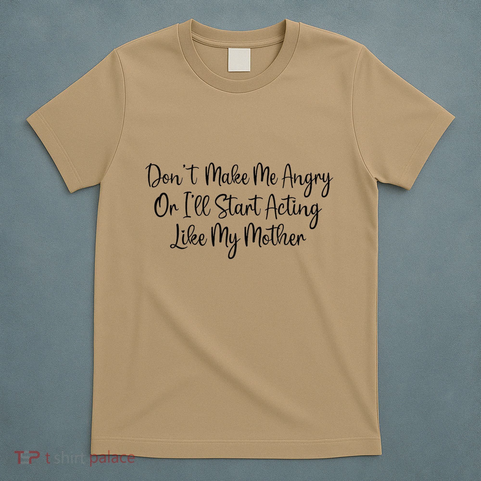 DonT Make Me Angry Or ILl Start Acting Like My Mother Mom T-Shirt