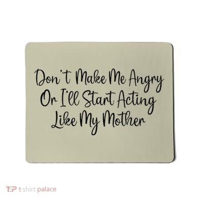 DonT Make Me Angry Or ILl Start Acting Like My Mother Mom Mousepad