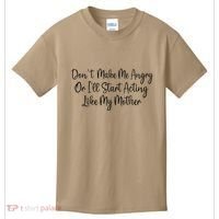 DonT Make Me Angry Or ILl Start Acting Like My Mother Mom Kids T-Shirt thumb 0