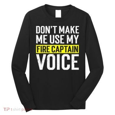 Don't Make Me Use My Firefighter Fire Captain Chief Voice Long Sleeve Shirt