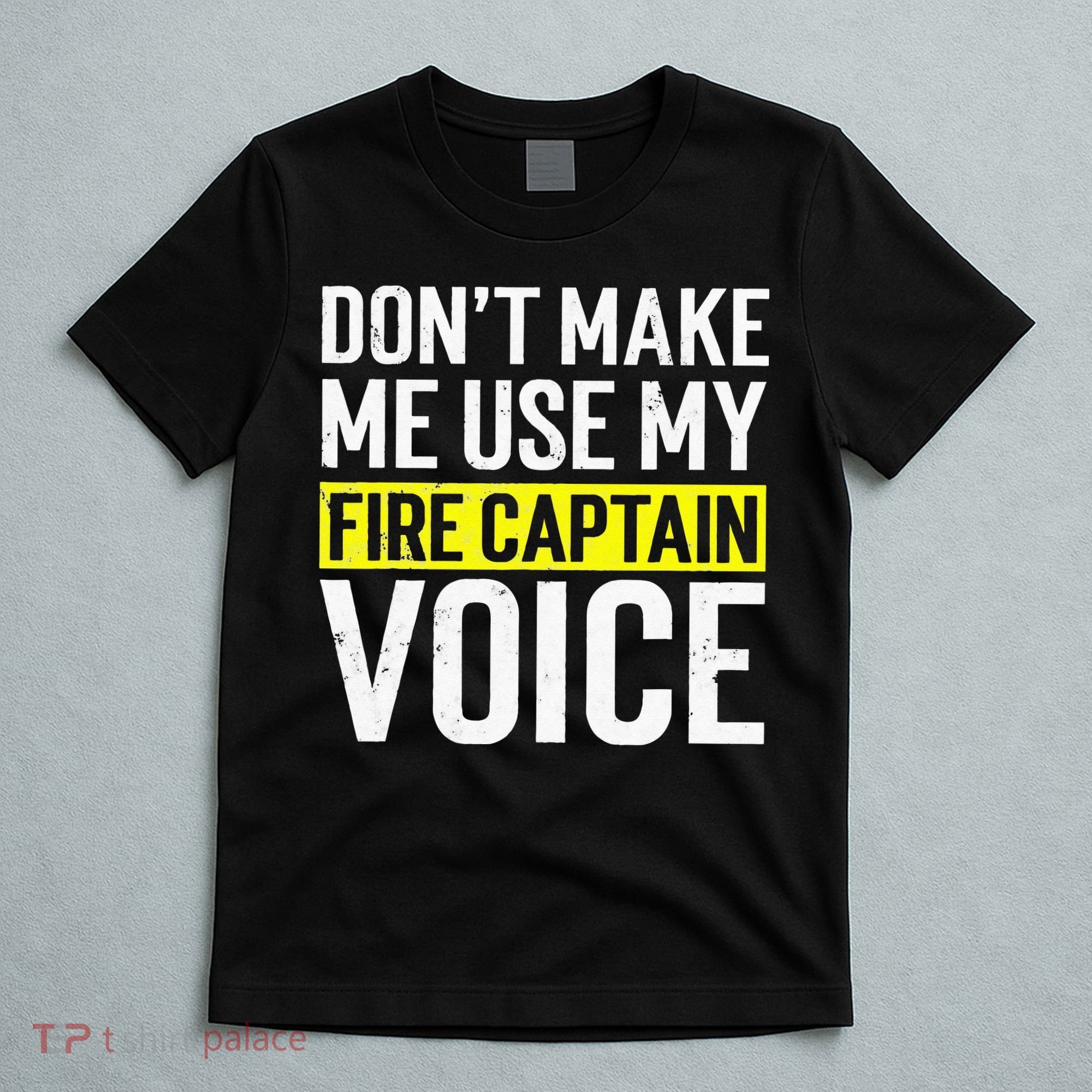 Don't Make Me Use My Firefighter Fire Captain Chief Voice T-Shirt