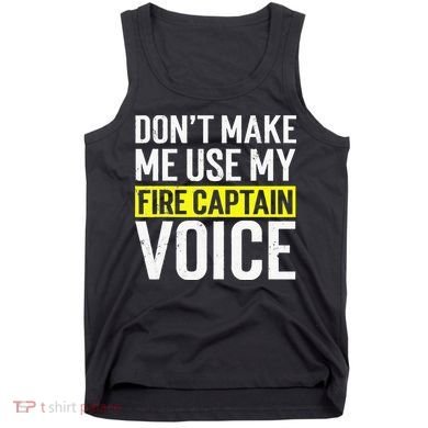 Don't Make Me Use My Firefighter Fire Captain Chief Voice Tank Top