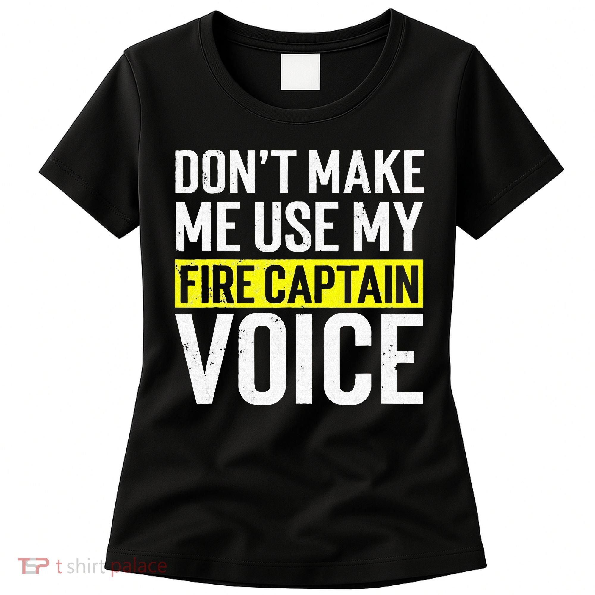 Don't Make Me Use My Firefighter Fire Captain Chief Voice Women's T-Shirt