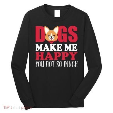 Dogs Make Me Happy You Not So Much Long Sleeve Shirt