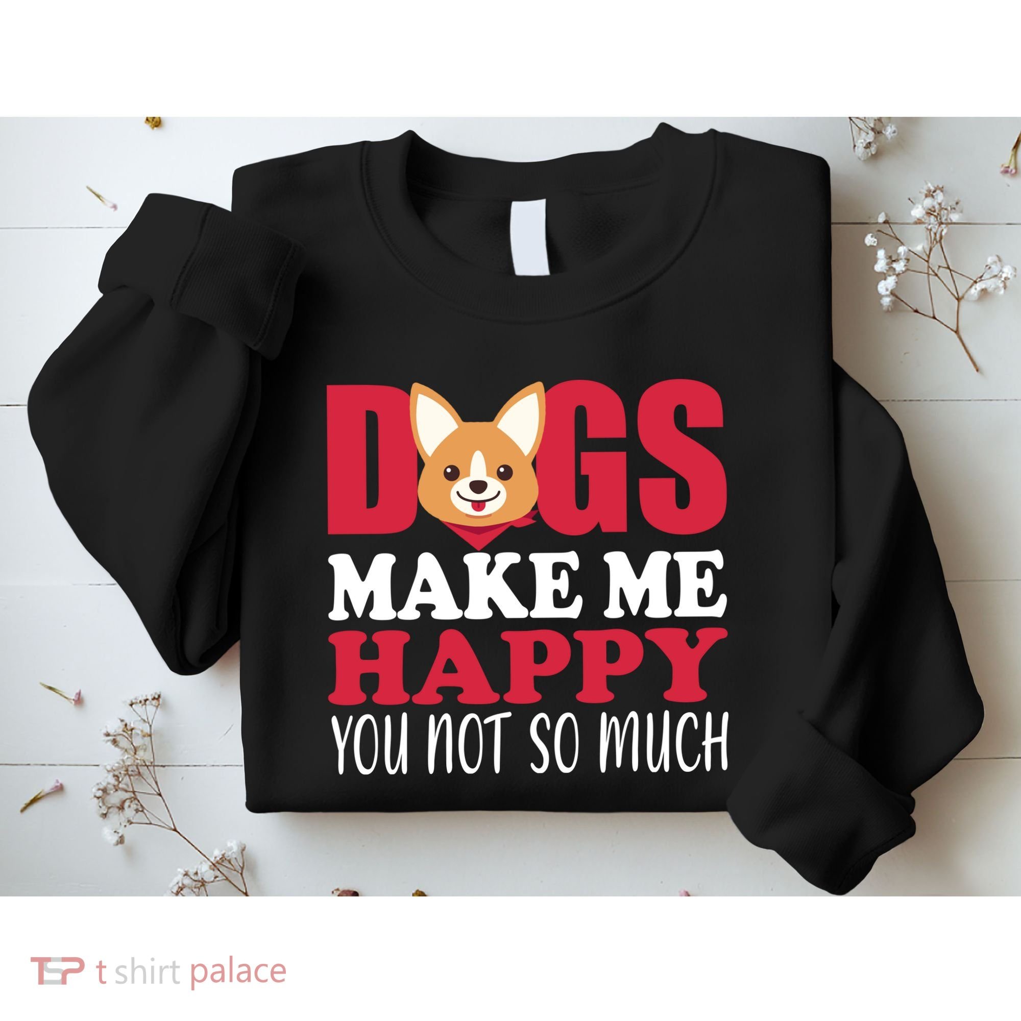 Dogs Make Me Happy You Not So Much Sweatshirt