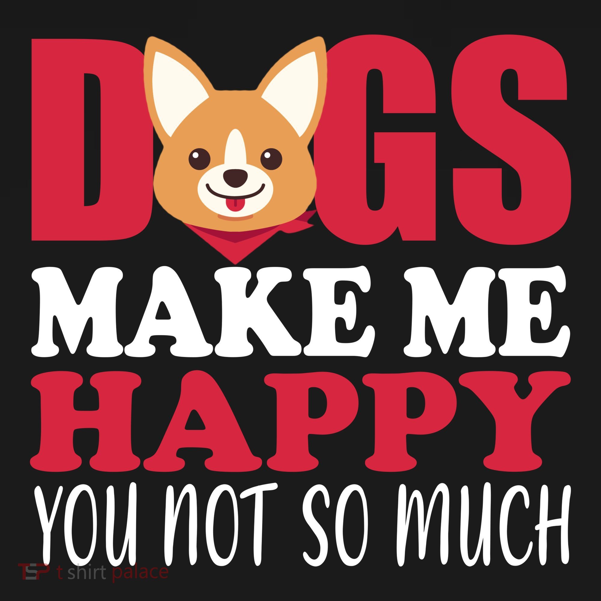 Dogs Make Me Happy You Not So Much T-Shirt