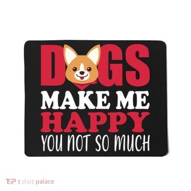 Dogs Make Me Happy You Not So Much Mousepad