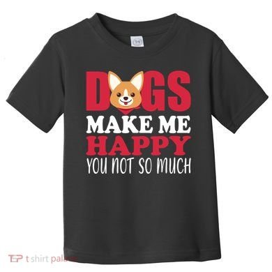 Dogs Make Me Happy You Not So Much Toddler T-Shirt
