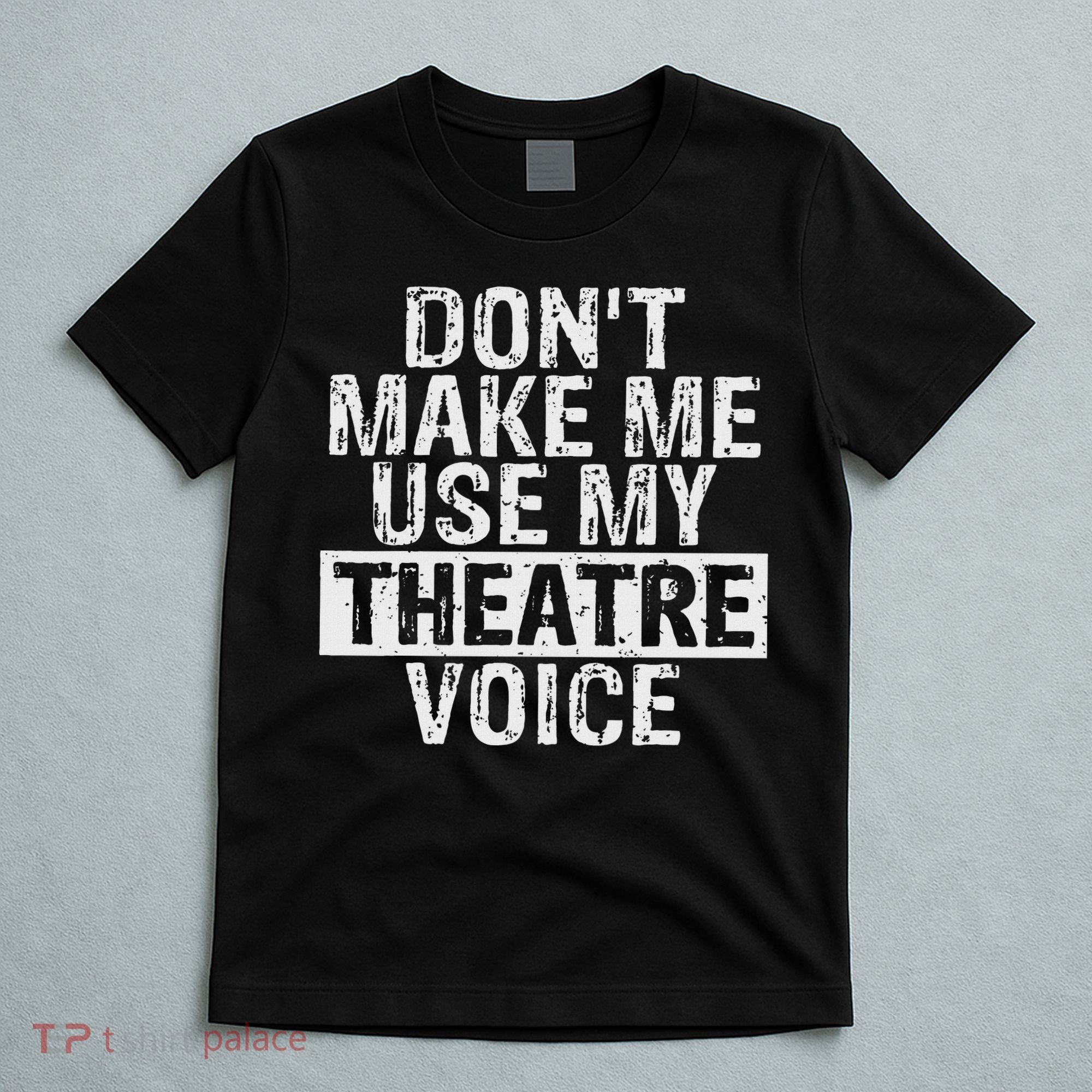 Don't Make Me Use My Theatre Voice Gift For Theater Teachers T-Shirt