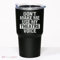Don't Make Me Use My Theatre Voice Gift For Theater Teachers Tumbler thumb 0