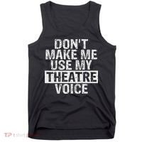 Don't Make Me Use My Theatre Voice Gift For Theater Teachers Tank Top thumb 0