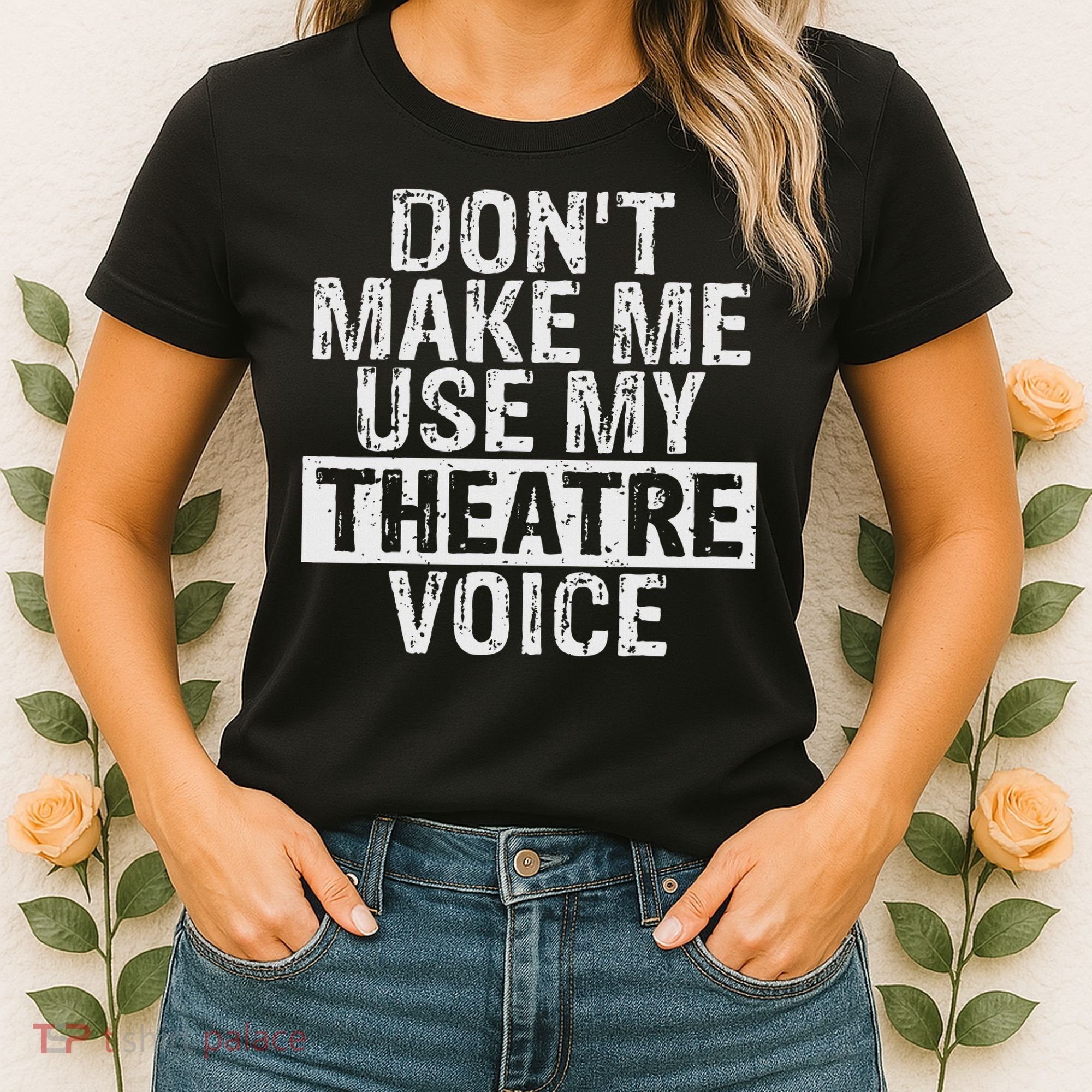 Don't Make Me Use My Theatre Voice Gift For Theater Teachers Women's T-Shirt
