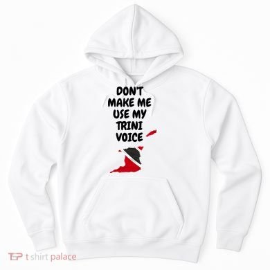 Don't Make Me Use My Trini Voice Trinidad And Tobago Flag Hoodie