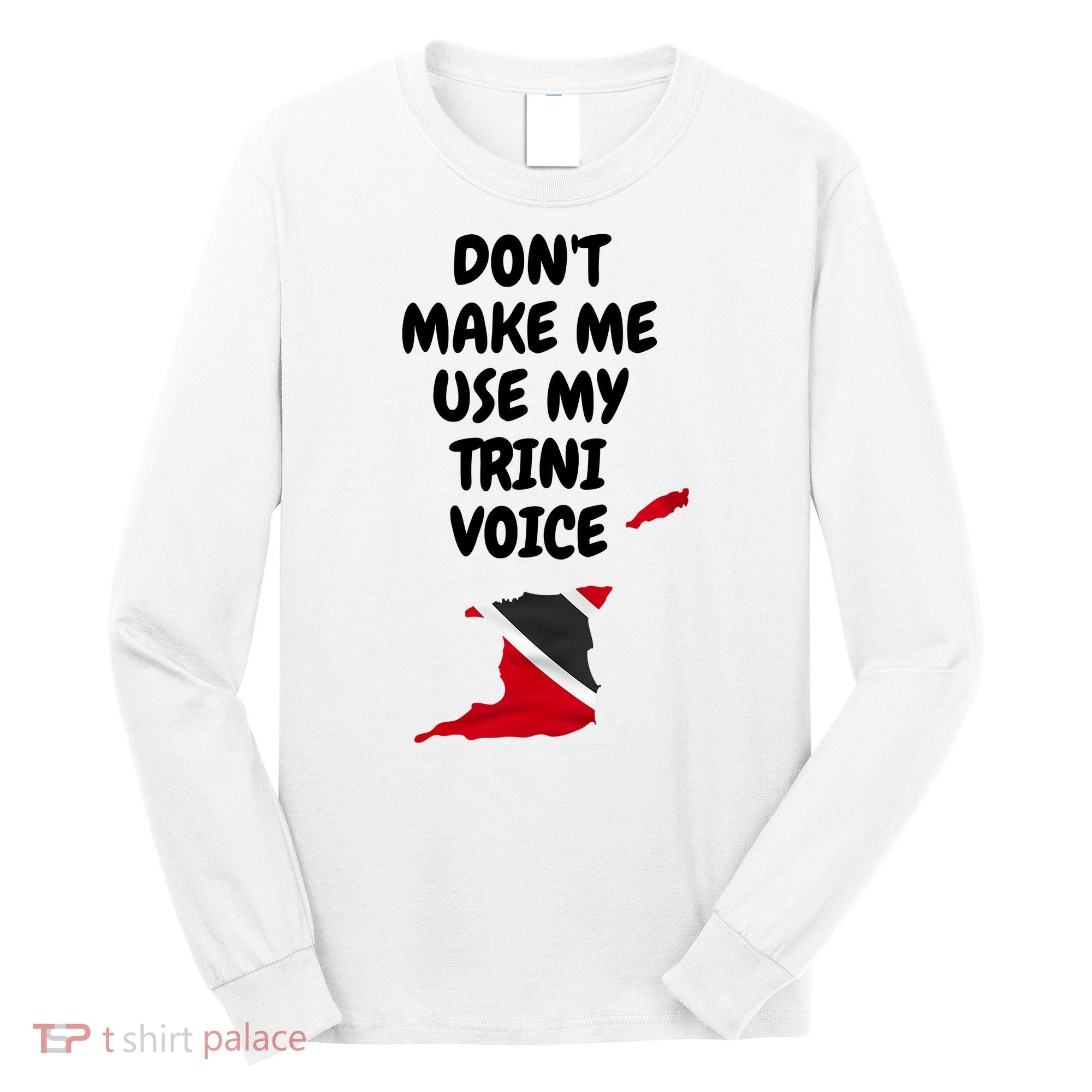 Don't Make Me Use My Trini Voice Trinidad And Tobago Flag Long Sleeve Shirt