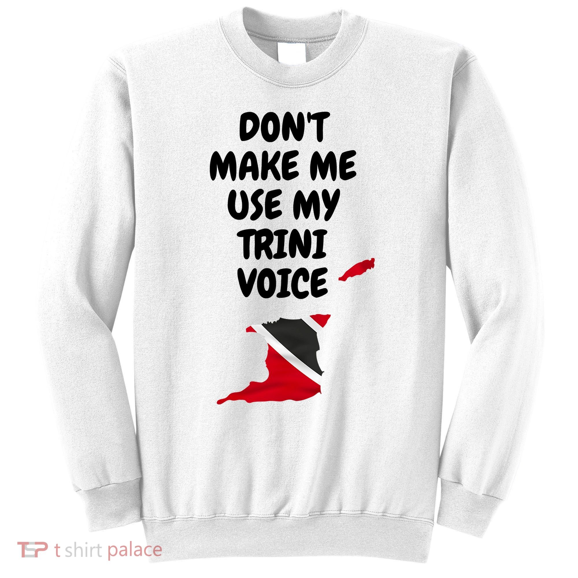 Don't Make Me Use My Trini Voice Trinidad And Tobago Flag Sweatshirt